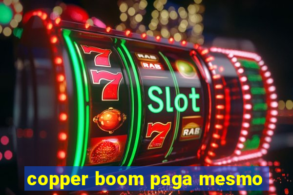 copper boom paga mesmo